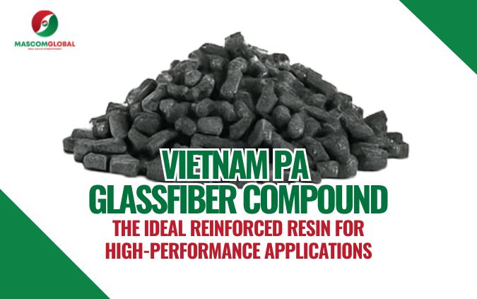 Vietnam PA Glassfiber Compound: The Ideal Reinforced Resin for High-Performance Applications