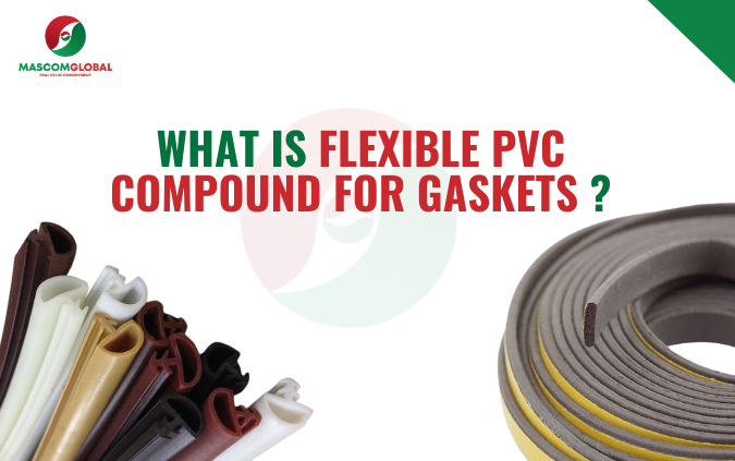 Benefits of Flexible PVC Compound for Gaskets for Industry