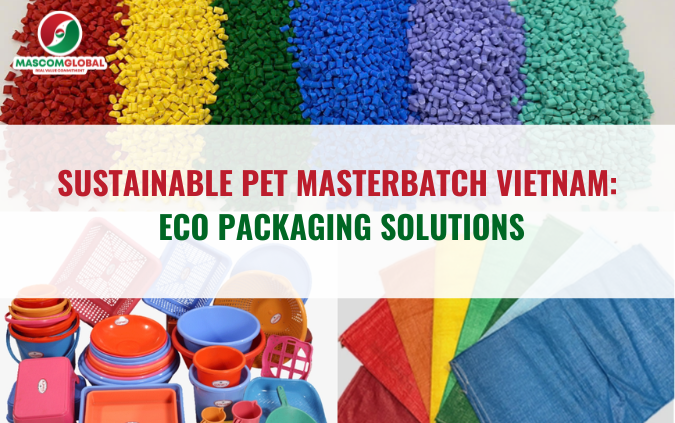 Vietnam PET Masterbatch Suppliers: Reliable Sourcing for Global Packaging Needs